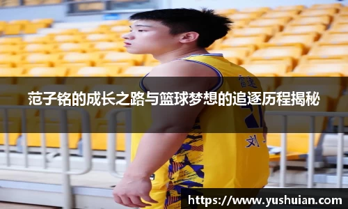 bwin必赢范子铭的成长之路与篮球梦想的追逐历程揭秘